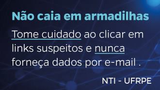 Texto "Não caia em armadilhas. Tome cuidado ao clicar em links suspeitos e nunca forneça dados por e-mail. NTI/UFRPE"